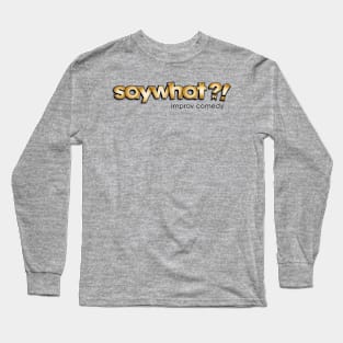 Say What?! Long Sleeve T-Shirt